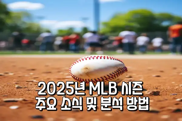 2025년 MLB 시즌 주요 소식 및 분석 방법