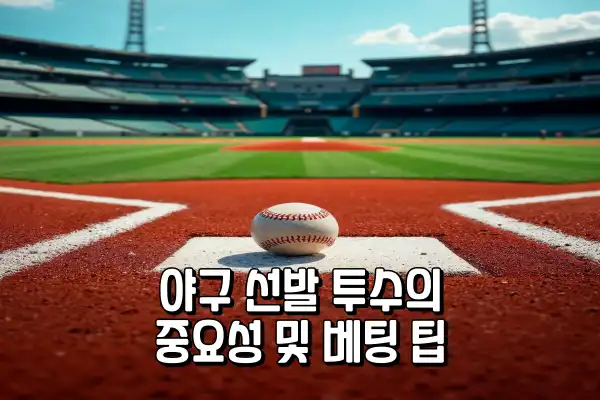 야구 선발 투수의 중요성 및 베팅 팁
